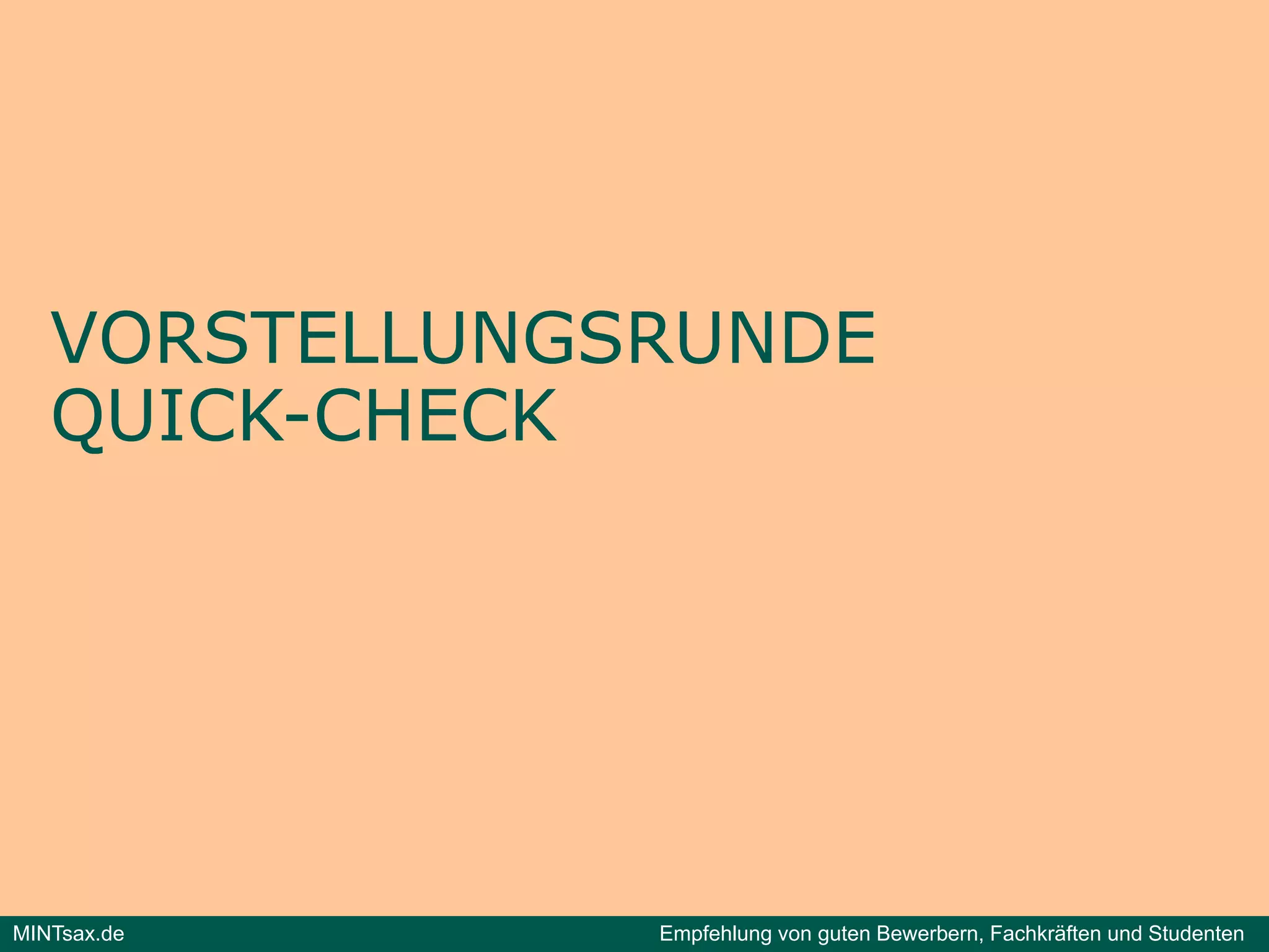 VORSTELLUNGSRUNDE
   QUICK-
   QUICK-CHECK




MINTsax.de     Empfehlung von guten Bewerbern, Fachkräften und Studenten
 