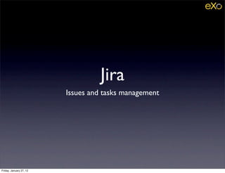 Jira
                         Issues and tasks management




Friday, January 27, 12
 