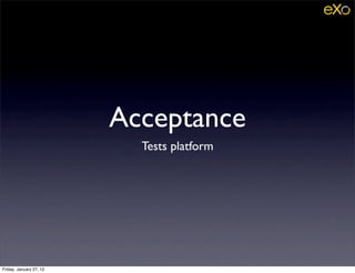 Acceptance
                           Tests platform




Friday, January 27, 12
 