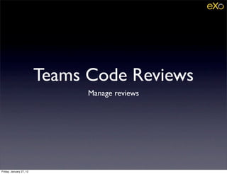 Teams Code Reviews
                               Manage reviews




Friday, January 27, 12
 