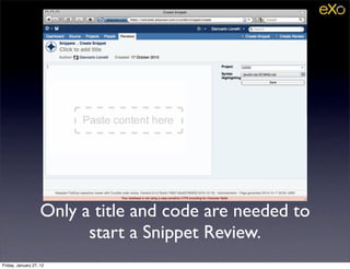 Only a title and code are needed to
                          start a Snippet Review.
Friday, January 27, 12
 