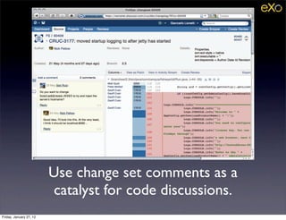 Use change set comments as a
                          catalyst for code discussions.
Friday, January 27, 12
 