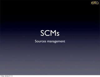 SCMs
                         Sources management




Friday, January 27, 12
 