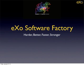 eXo Software Factory
                             Harder, Better, Faster, Stronger




Friday, January 27, 12
 
