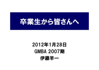 卒業生から皆さんへ


 2012年1月28日
  GMBA 2007期
    伊藤羊一
 