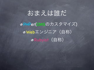 PHPer(CMS     )
 Web
    Rubyist
 