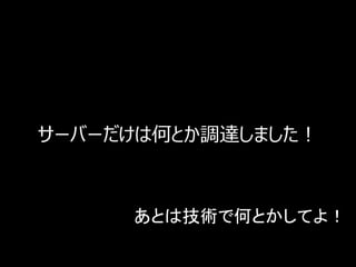 サーバーだけは何とか調達しました！




     サーバーだけは何とか調達しました！



          あとは技術で何とかしてよ！

21
 