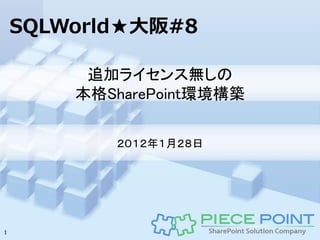 SQLWorld★大阪#8

         追加ライセンス無しの
        本格SharePoint環境構築


           ２０１２年１月２８日




1
 