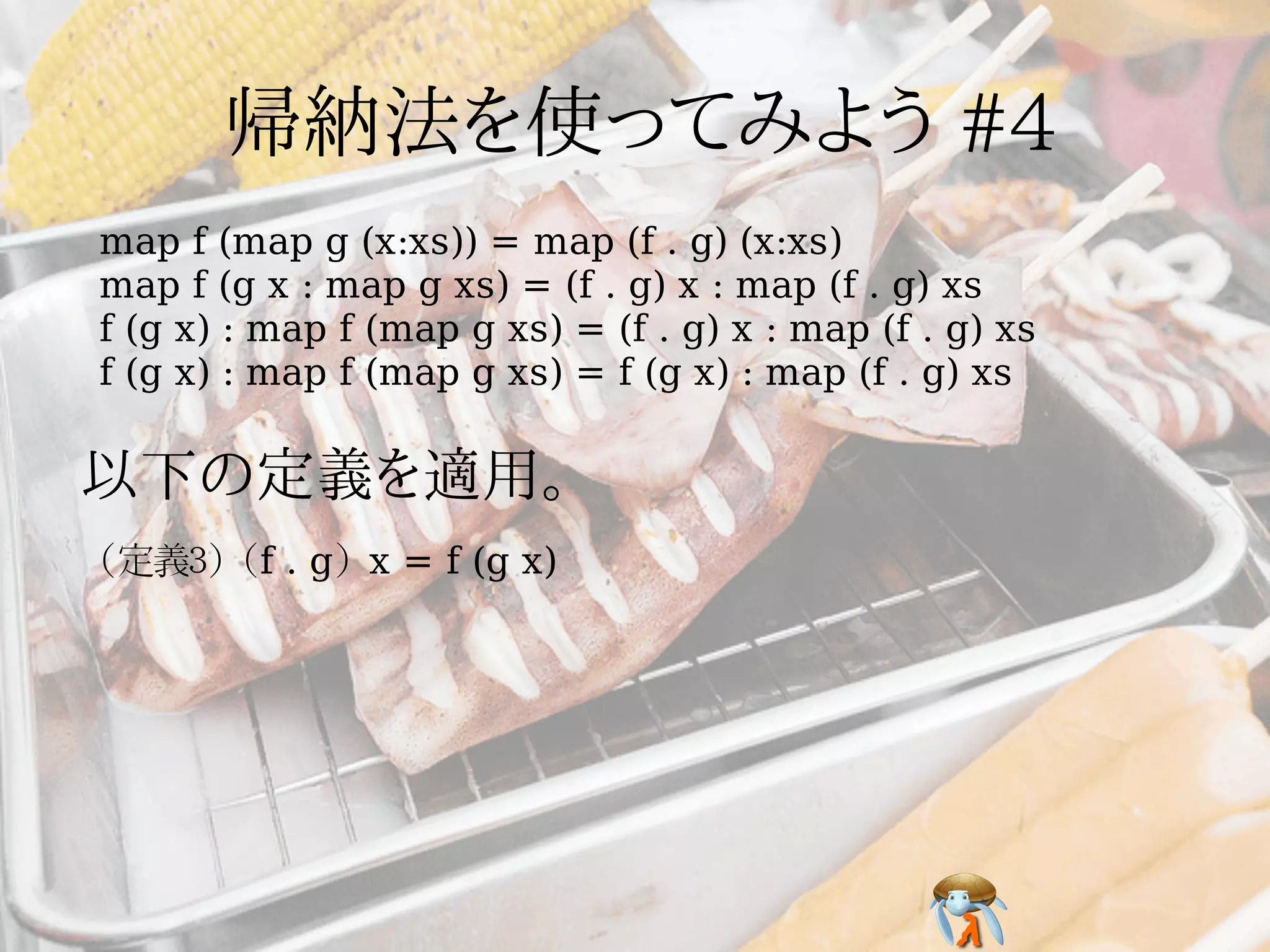 map f (map g (x:xs)) = map (f . g) (x:xs)
map f (g x : map g xs) = (f . g) x : map (f . g) xs
f (g x) : map f (map g xs) = (f . g) x : map (f . g) xs
f (g x) : map f (map g xs) = f (g x) : map (f . g) xs




(定義3) (f . g) x = f (g x)
 