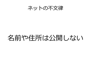 ネットの不文律




名前や住所は公開しない
 