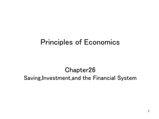 1
 
 
Principles of Economics 
 
 
Chapter26 
Saving,Investment,and the Financial System	
 