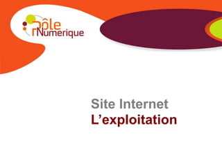 Site Internet
L’exploitation
 