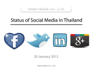 Status of Social Media in Thailand




           30 January 2012

             MIRAI MEDIA CO., LTD.
 