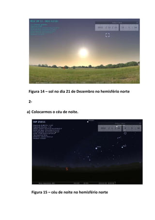 Figura 14 – sol no dia 21 de Dezembro no hemisfério norte

 2-

a) Colocarmos o céu de noite.




  Figura 15 – céu de noite no hemisfério norte
 