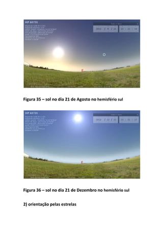 Figura 35 – sol no dia 21 de Agosto no hemisfério sul




Figura 36 – sol no dia 21 de Dezembro no hemisfério sul


2) orientação pelas estrelas
 
