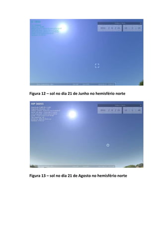 Figura 12 – sol no dia 21 de Junho no hemisfério norte




Figura 13 – sol no dia 21 de Agosto no hemisfério norte
 