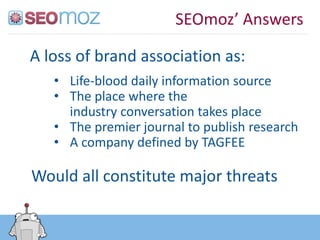 SEOmoz’ Answers

A loss of brand association as:
   • Life-blood daily information source
   • The place where the
     in...