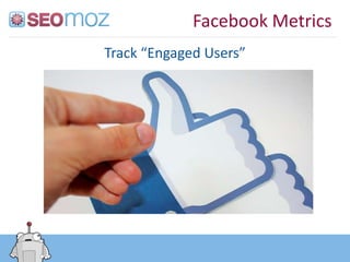 Facebook Metrics
Track “Engaged Users”
 