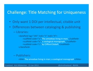 Challenge:	
  Title	
  Matching	
  for	
  Uniqueness	
  
              •  Only	
  want	
  1	
  DOI	
  per	
  intellectual,...