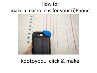How to:
make a macro lens for your (i)Phone




    kootoyoo… click & make
 