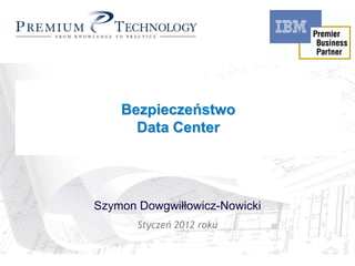 Rational Unified Process
     Bezpieczeństwo
        in Action
        Data Center




 Szymon Dowgwiłłowicz-Nowicki
        Styczeń 2012 roku
 