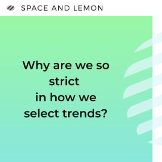 Why are we so
strict
in how we
select trends?
 