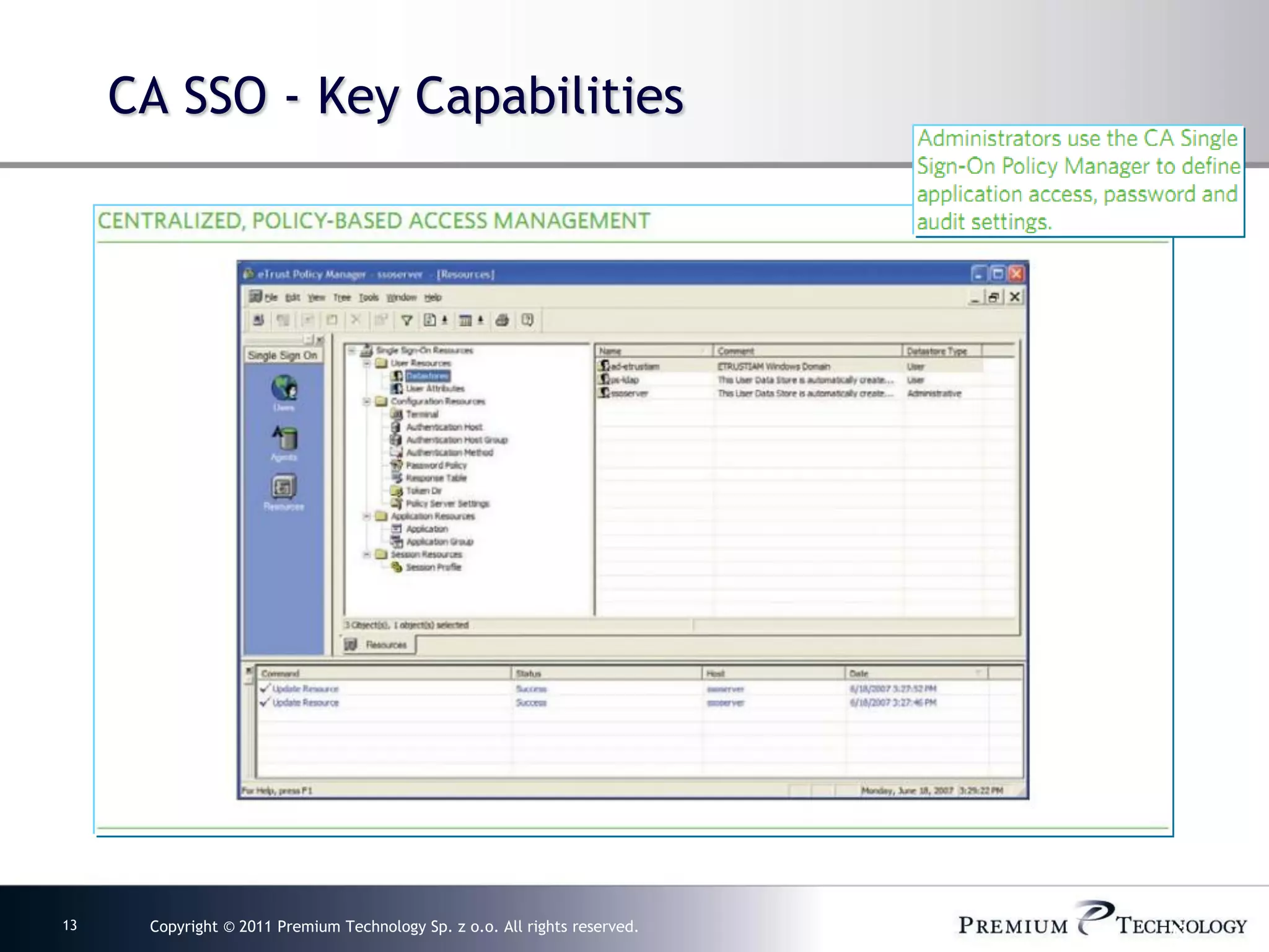 CA SSO - Key Capabilities




13    Copyright © 2011 Premium Technology Sp. z o.o. All rights reserved.   13
 