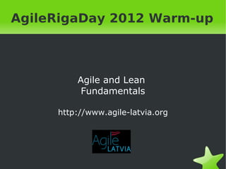 AgileRigaDay 2012 Warm-up Agile and Lean  Fundamentals http://www.agile-latvia.org 