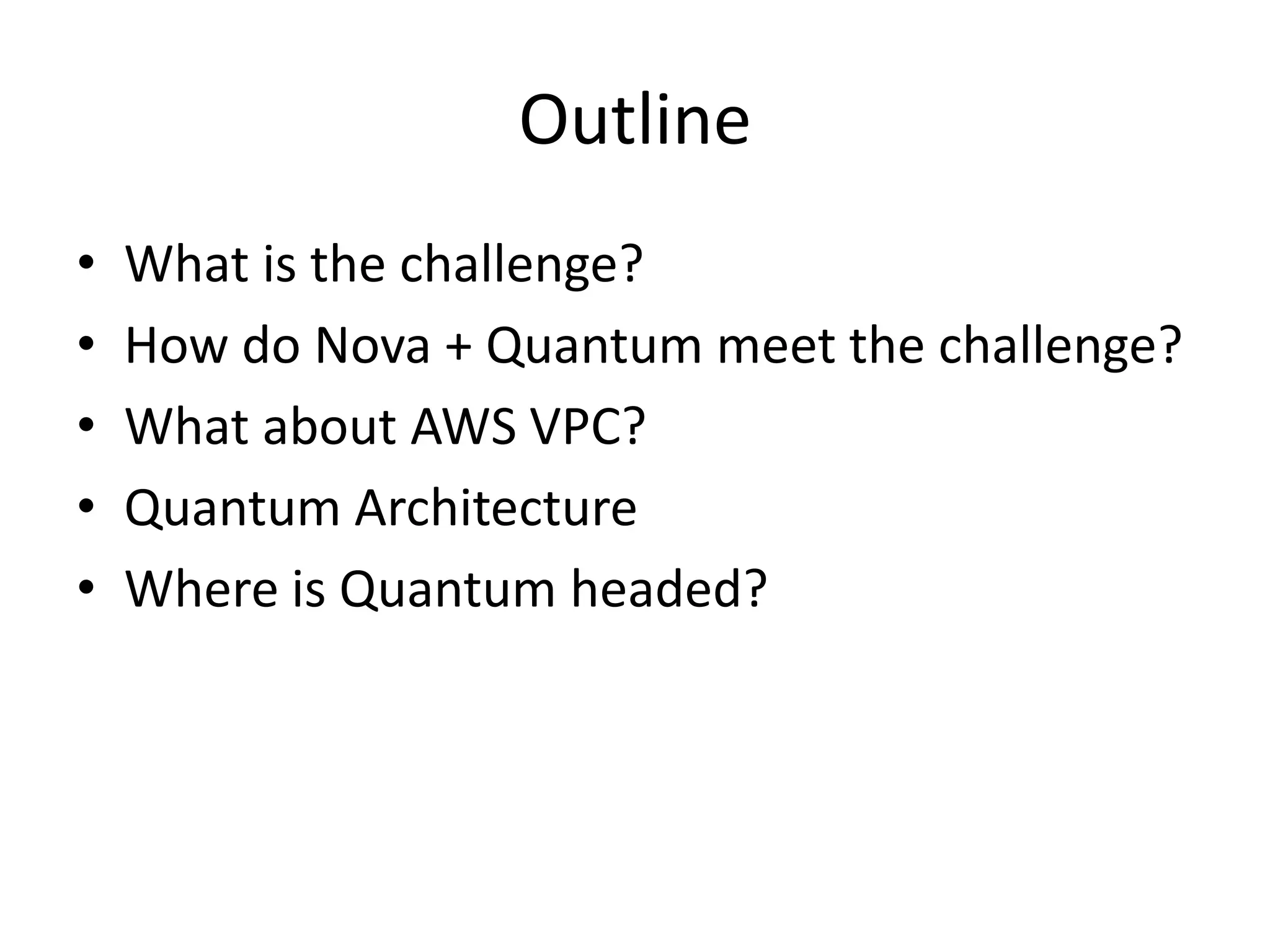 Outline
•   What is the challenge?
•   How do Nova + Quantum meet the challenge?
•   What about AWS VPC?
•   Quantum Architecture
•   Where is Quantum headed?
 