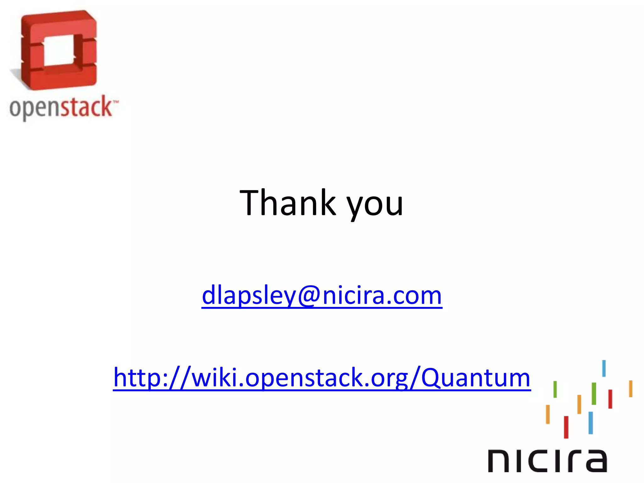 Thank you

      dlapsley@nicira.com

http://wiki.openstack.org/Quantum
 