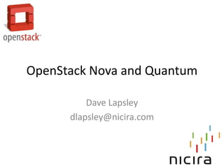OpenStack Nova and Quantum

          Dave Lapsley
      dlapsley@nicira.com
 