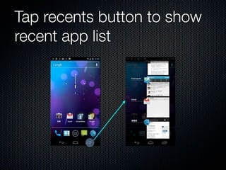 The new recents screen


            tap to switch

            swipe to remove
 