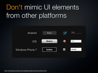 Don't mimic UI elements
  from other platforms

                                 Android

                                ...