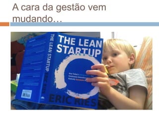 A cara da gestão vem
mudando…
 
