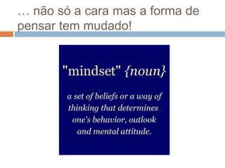 … não só a cara mas a forma de
pensar tem mudado!
 