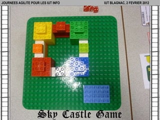 JOURNEES AGILITE POUR LES IUT INFO   IUT BLAGNAC, 2 FEVRIER 2012




                     Sky Castle Game
 