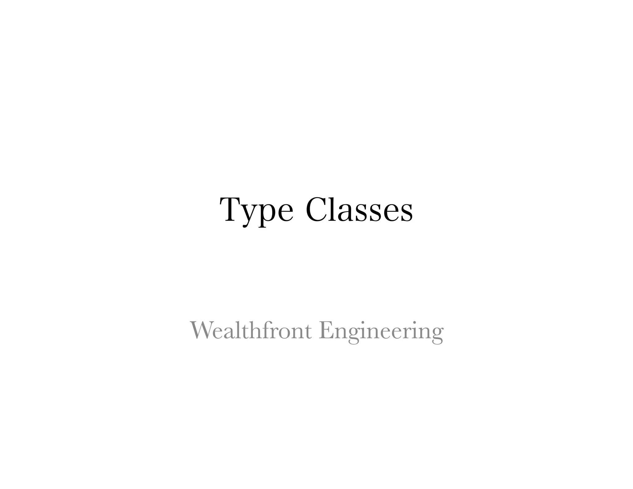 Type Classes


Wealthfront Engineering
 