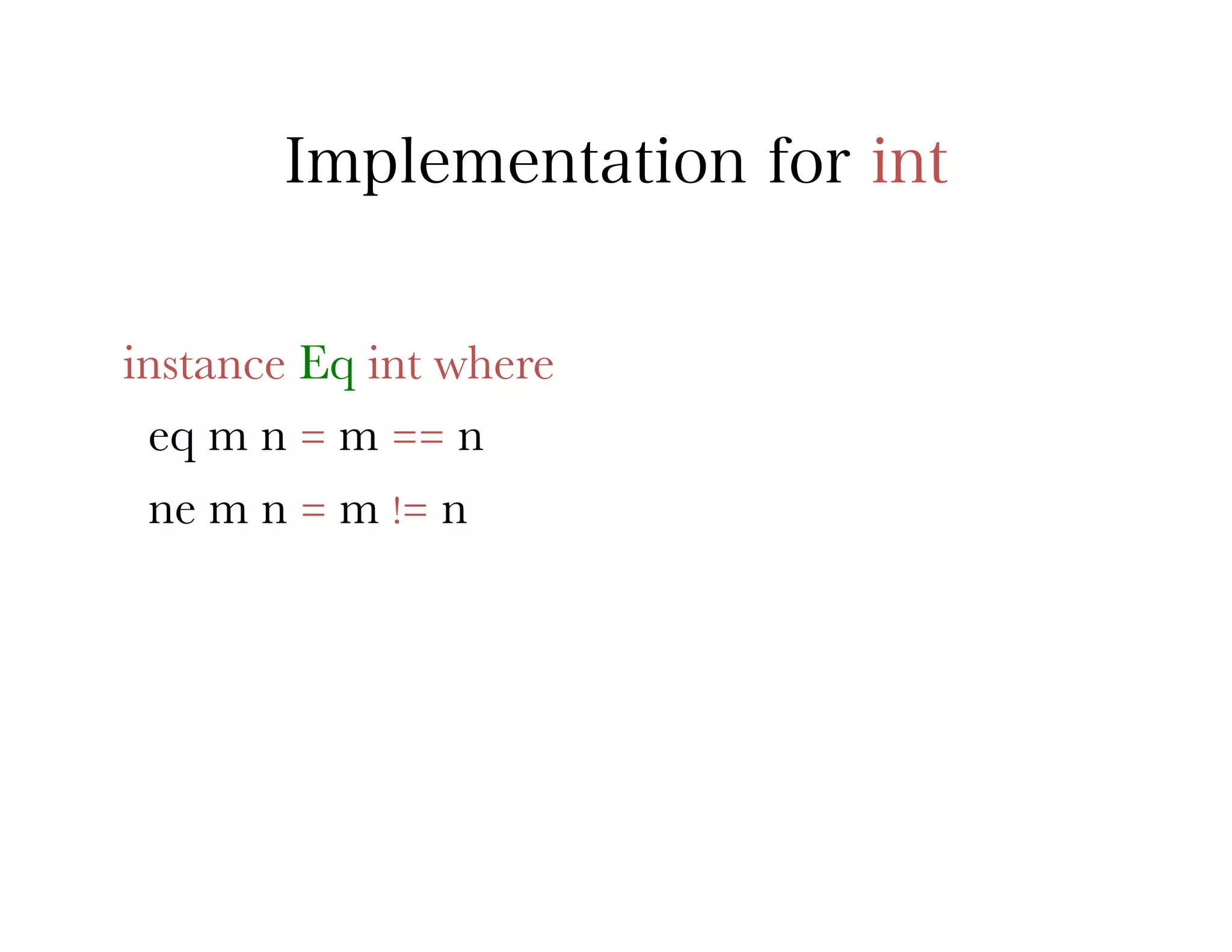 Implementation for int


instance Eq int where
 eq m n = m == n
 ne m n = m != n
 
