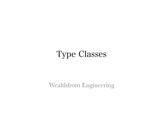 Type Classes


Wealthfront Engineering
 