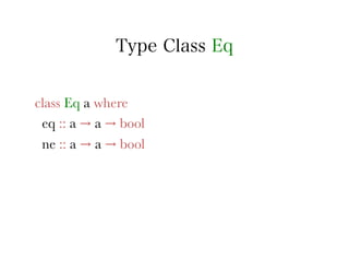 Type Class Eq


class Eq a where
 eq :: a → a → bool
 ne :: a → a → bool
 