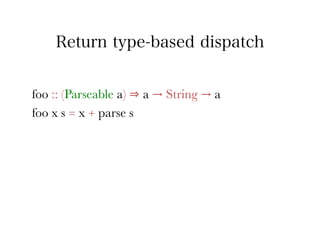 Return type-based dispatch


foo :: (Parseable a) ⇒ a → String → a
foo x s = x + parse s
 