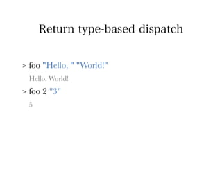 Return type-based dispatch


>   foo "Hello, " "World!"
    Hello, World!
>   foo 2 "3"
    5
 