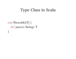 Type Class in Scala


trait Parseable[T] {
   def parse(s: String): T
}
 