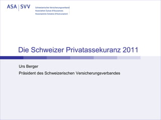 Die Schweizer Privatassekuranz 2011

Urs Berger
Präsident des Schweizerischen Versicherungsverbandes
 
