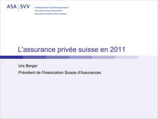 L'assurance privée suisse en 2011

Urs Berger
Président de l'Association Suisse d'Assurances
 