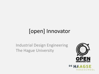 [open] Innovator

Industrial Design Engineering
The Hague University
 