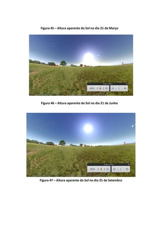 Figura 45 – Altura aparente do Sol no dia 21 de Março




Figura 46 – Altura aparente do Sol no dia 21 de Junho




Figura 47 – Altura aparente do Sol no dia 21 de Setembro
 
