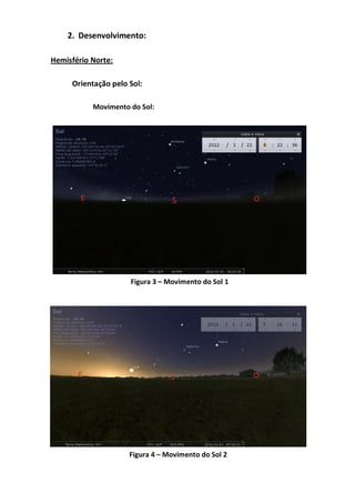 2. Desenvolvimento:

Hemisfério Norte:

     Orientação pelo Sol:

           Movimento do Sol:




                     Figura 3 – Movimento do Sol 1




                     Figura 4 – Movimento do Sol 2
 