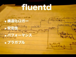 ﬂuentd
•構造化ロガー
•安定性
•パフォーマンス
•プラガブル
 