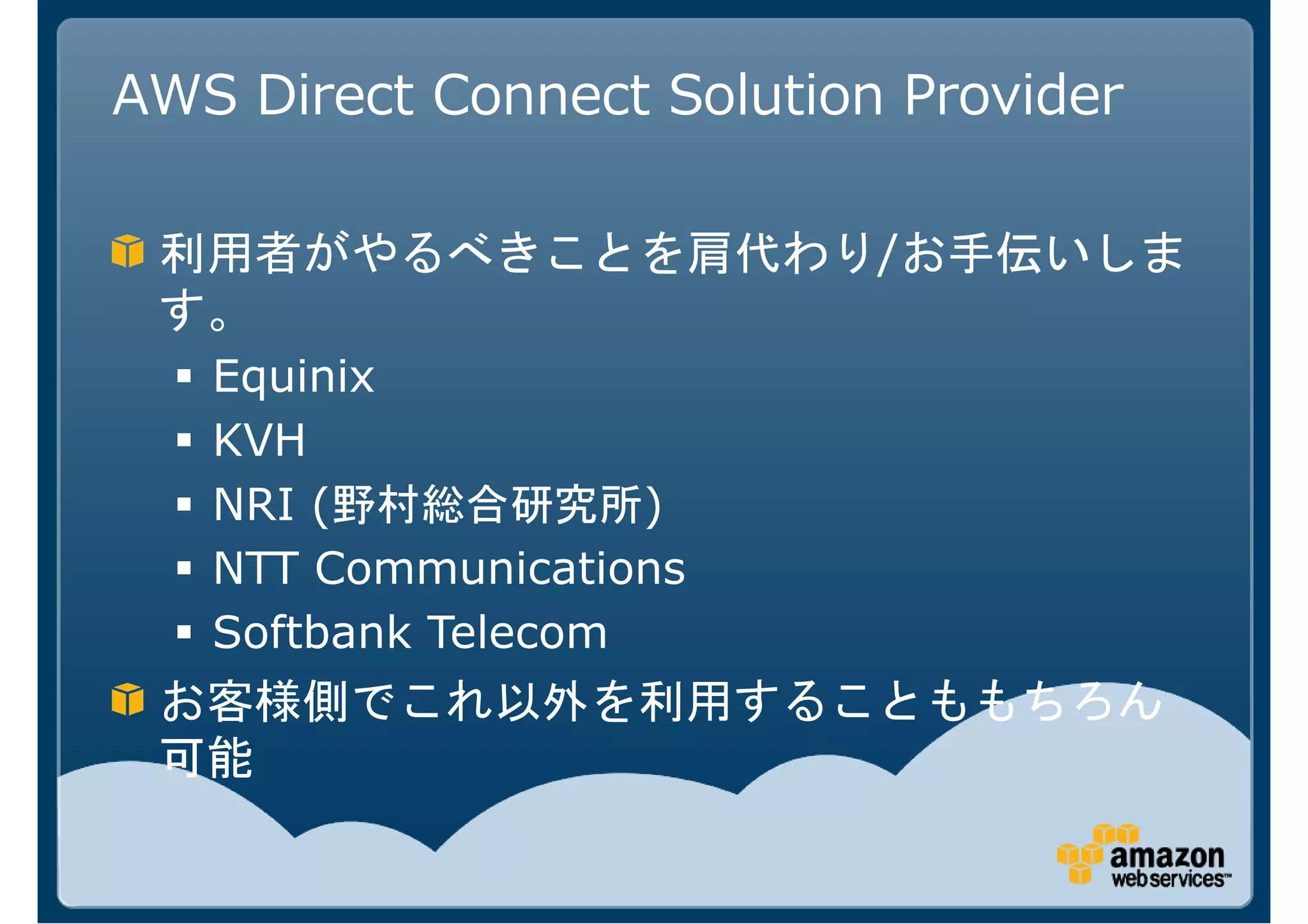 AWS Direct Connect Solution Provider

                           /

   Equinix
   KVH
   NRI (            )
   NTT Communications
   Softbank Telecom
 